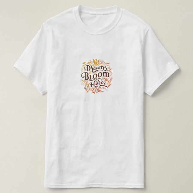 Dreams Bloom Here  T-Shirt (Design Front)