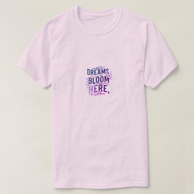 Dreams Bloom Here   T-Shirt (Design Front)