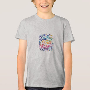 Dreams Create Realities – Inspirational Motivation Tri-Blend Shirt
