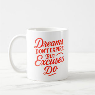 Dreams Don’t Expire But Excuses Do Motivational Coffee Mug