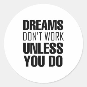 Dreams Don`t Work Unless You Do Men Women Kids Tee Classic Round Sticker