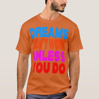 Dreams dont work unless you do  2 T-Shirt
