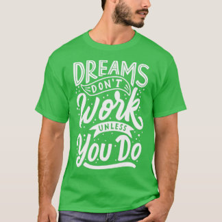 dreams donx27t work unless you do 5 T-Shirt