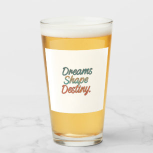 Dreams shape destiny glass