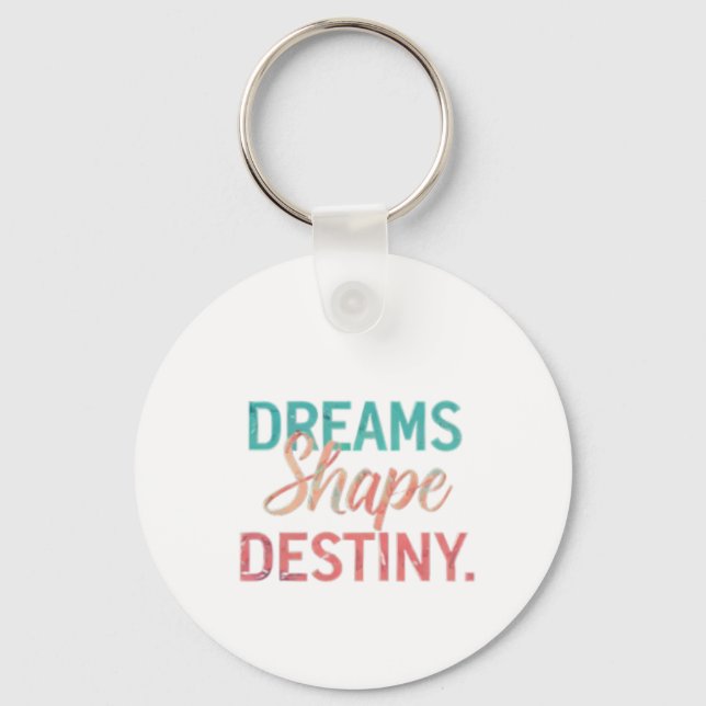 "Dreams Shape Destiny." Key Ring (Front)