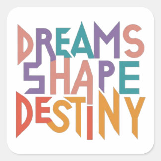 Dreams shape destiny  square sticker