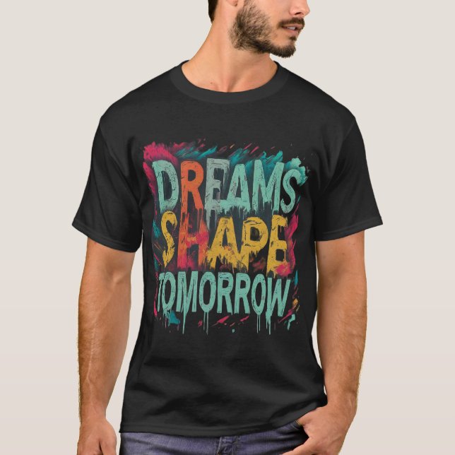 Dreams Shape Tomorrow T-Shirt (Front)