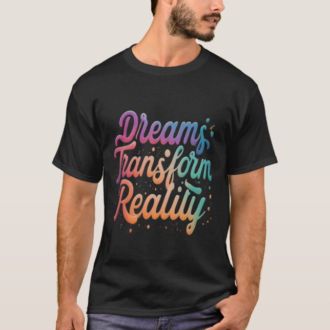 Dreams Transform Reality T-Shirt (Front)