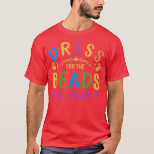Dress For The Beads You Want TShirt