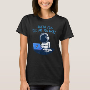 Dress For The Job You Want Astronaut Astrology Spa T-Shirt