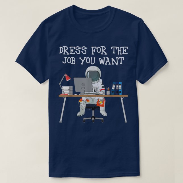 Dress For The Job You Want Shirt Funny Astronaut T (Design Front)