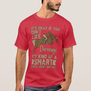 Dressage Its Okay If You Dont Horse Show Equine fu T-Shirt
