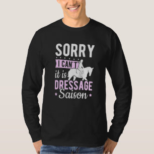 Dressage Rider Sorry I Can't It Is Dressage Saison T-Shirt