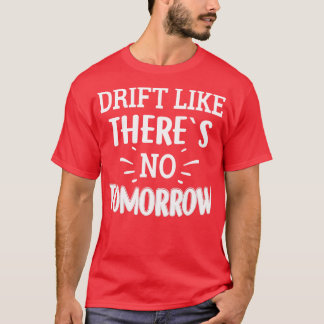 Drift Like Theres No Tommorow T-Shirt