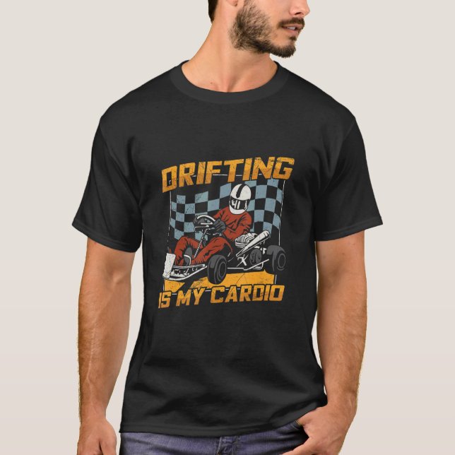 Drifting Is My Cardio For A Kart Racer T-Shirt (Front)