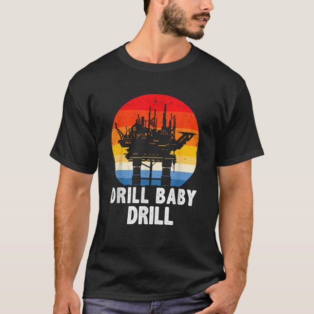 Drill Baby Drill Drilling Oilfield Trash Oil And G T-Shirt (Front)