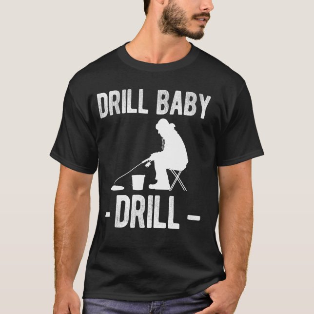 Drill Baby Drill Ice Fishing T-Shirt (Front)