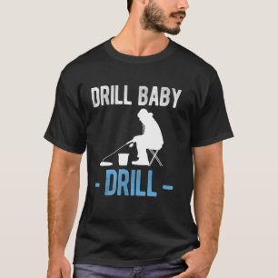 Drill Baby Drill Ice Fishing T-Shirt