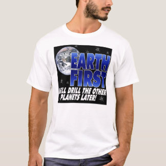 Drill Earth First T-Shirt