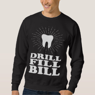 Drill Fill Bill dentists Sweatshirt