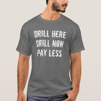 Drill Here, Drill Now, PAY LESS Shirt