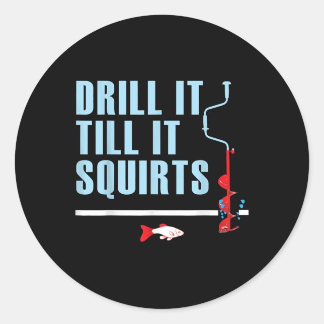 Drill It Till It Squirts Ice Fishing Drill Auger Classic Round Sticker (Front)
