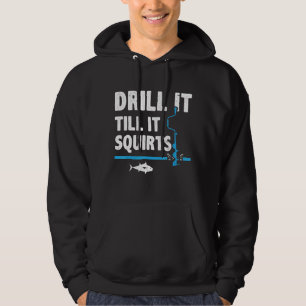 Drill It Till It Squirts Ice Fishing Fisherman Ice Hoodie