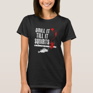 Drill It Till It Squirts Ice Fishing Fisherman Ice T-Shirt