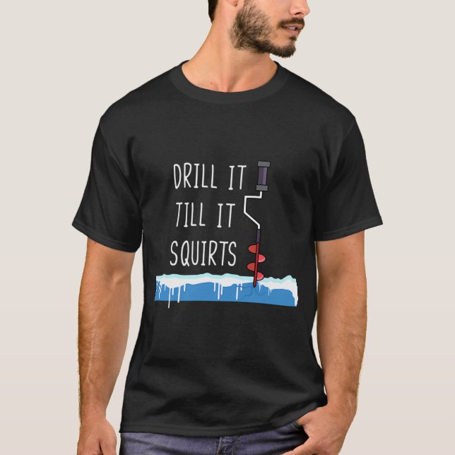 Drill It Till It Squirts T-Shirt (Front)
