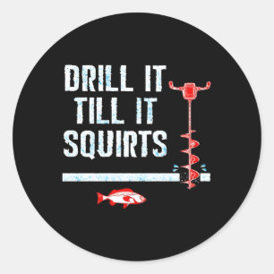 Drill It Till It Squirts Winter Ice Fishing Classic Round Sticker