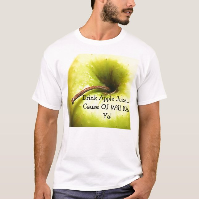 Drink Apple Juice...Cause OJ Will Kill Ya! T-Shirt (Front)