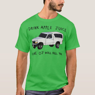 Drink Apple Juice Cause OJ Will Kill You T-Shirt