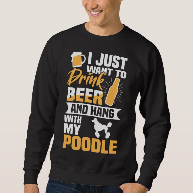 Drink Beer And Hang With My Poodle Funny Dog Lover Sweatshirt (Front)