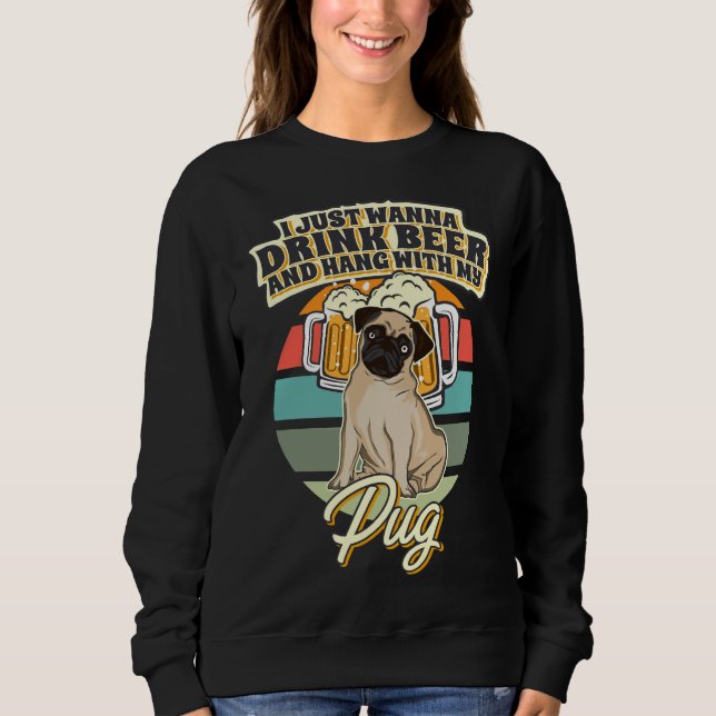 Drink Beer And Hang With My Pug Classic T-Shirt 10 Sweatshirt (Front)