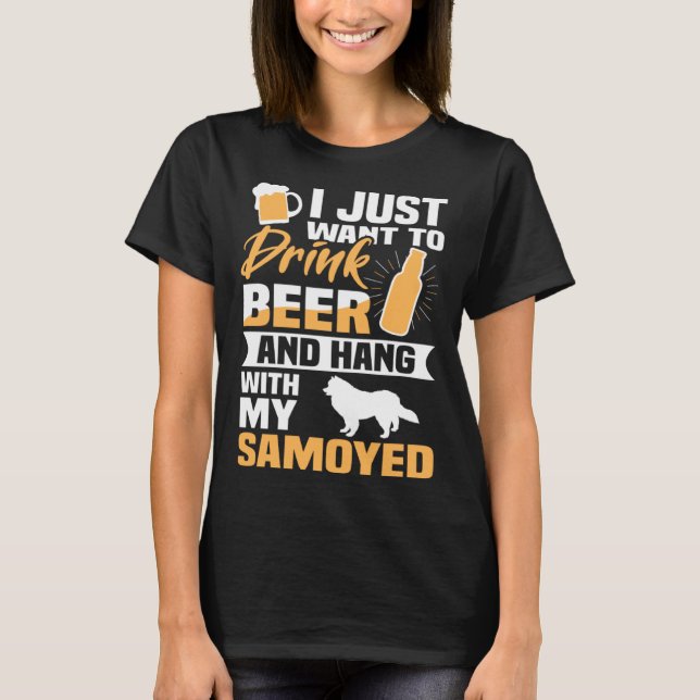 Drink Beer And Hang With My Samoyed  Dog T-Shirt (Front)