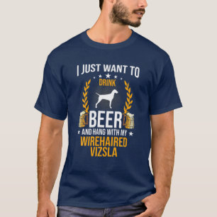Drink Beer And Hang With My Wirehaired Vizsla Dog T-Shirt