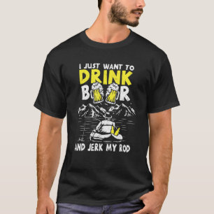 Drink Beer And Jerk My Rod Fishing Drinking Fisher T-Shirt