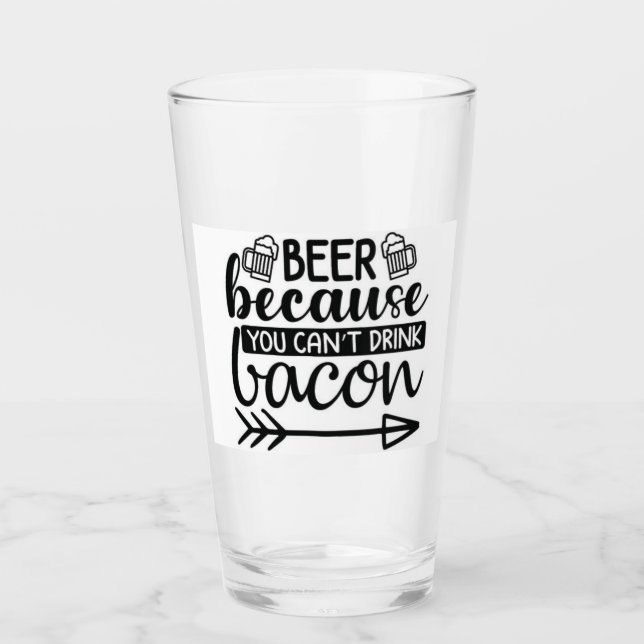 Drink Beer Because You Can't Drink Bacon Glass (Front)