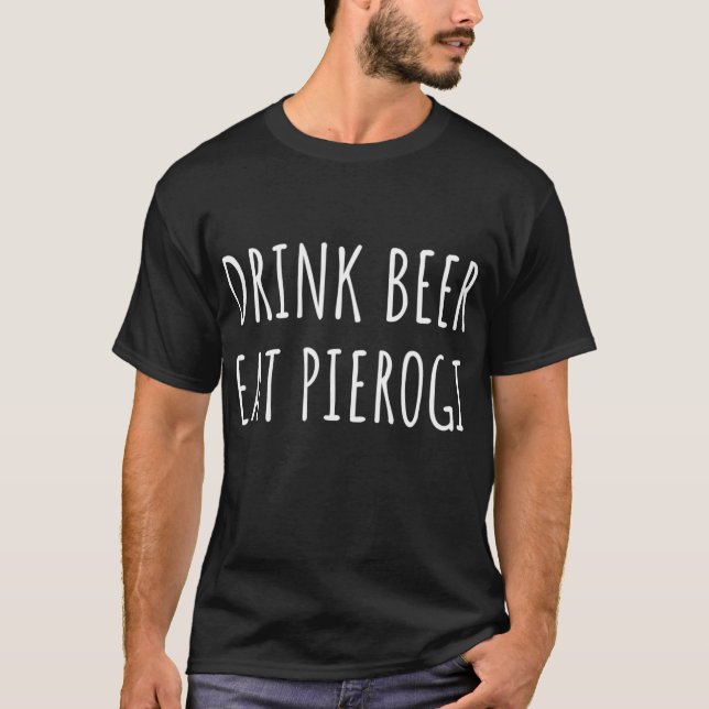 Drink Beer Eat Pierogi Funny Pierogies Polish Prid T-Shirt (Front)