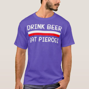 Drink Beer Eat Pierogi Poland Flag Polish Gift T-Shirt