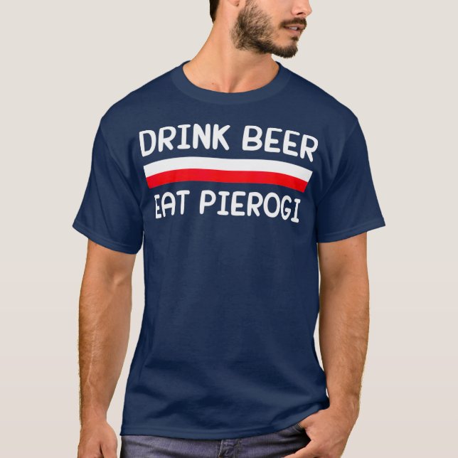 Drink Beer Eat Pierogi Poland Flag Polish Gift T-Shirt (Front)