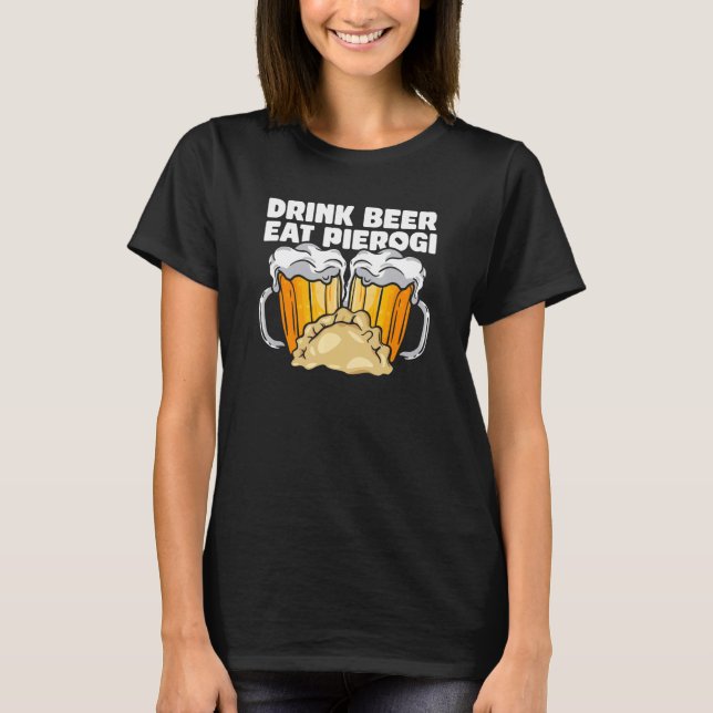 Drink Beer Eat Pierogi Polish Culture T-Shirt (Front)