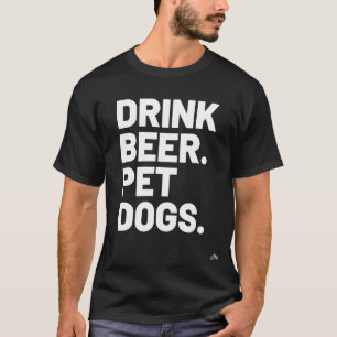 Drink Beer. Pet Dogs. Dog Lover T-Shirt