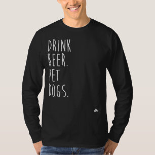 Drink Beer. Pet Dogs. Dog Lover T-Shirt