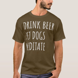 Drink Beer Pet Dogs Meditate II T-Shirt