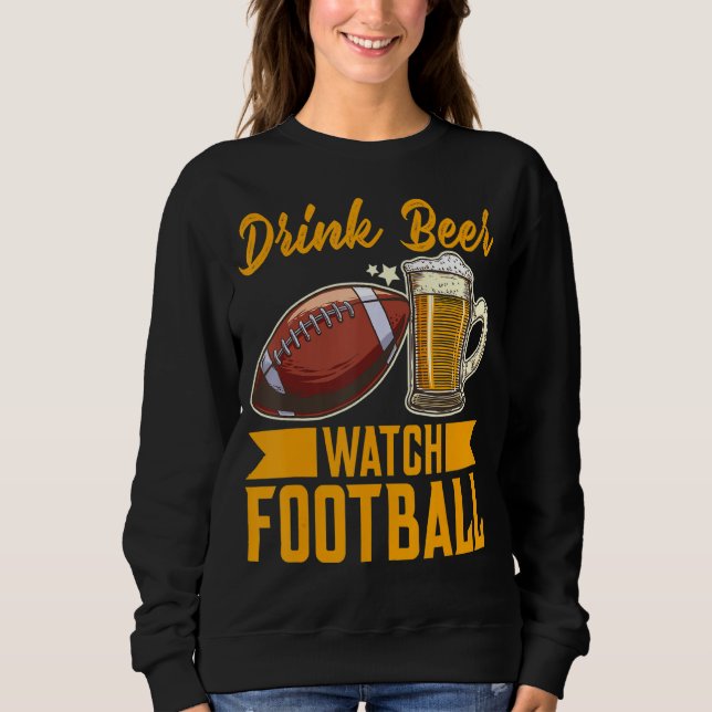 Drink Beer Watch Football Football Sweatshirt (Front)
