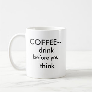 Drink before you Think Coffee Mug