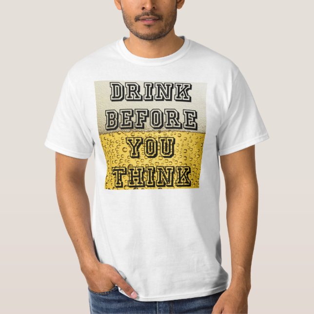 Drink Before You Think T-Shirt (Front)