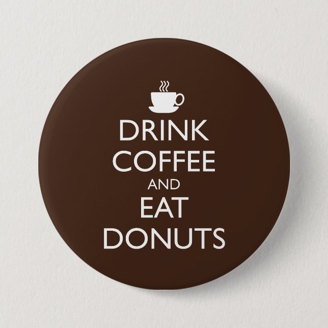 DRINK COFFEE AND EAT DONUTS 7.5 CM ROUND BADGE (Front)