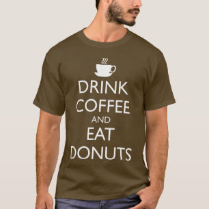 DRINK COFFEE AND EAT DONUTS T-Shirt